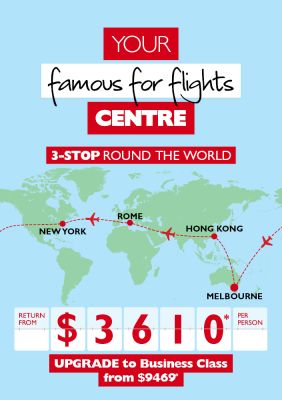 Your famous for flights centre. 2-stop round the world return from $3,610* per person. Upgrade to business class from $9,469*